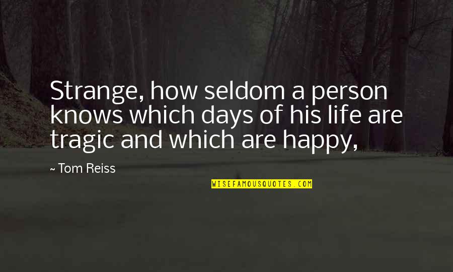 Happy Happy Life Quotes By Tom Reiss: Strange, how seldom a person knows which days Happy Happy Life Quotes By Tom Reiss: Strange, how seldom a person knows which days