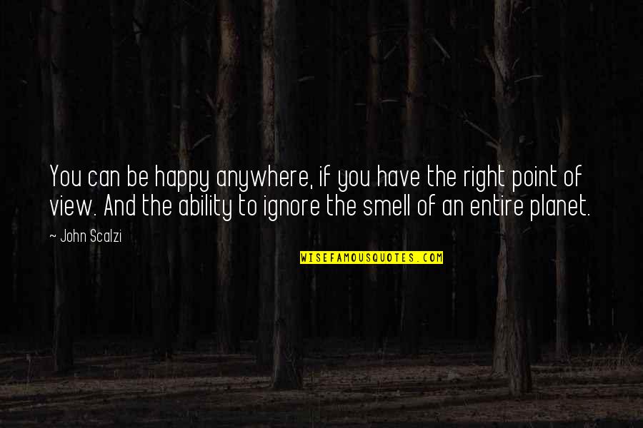 Happy Have You Quotes By John Scalzi: You can be happy anywhere, if you have Happy Have You Quotes By John Scalzi: You can be happy anywhere, if you have