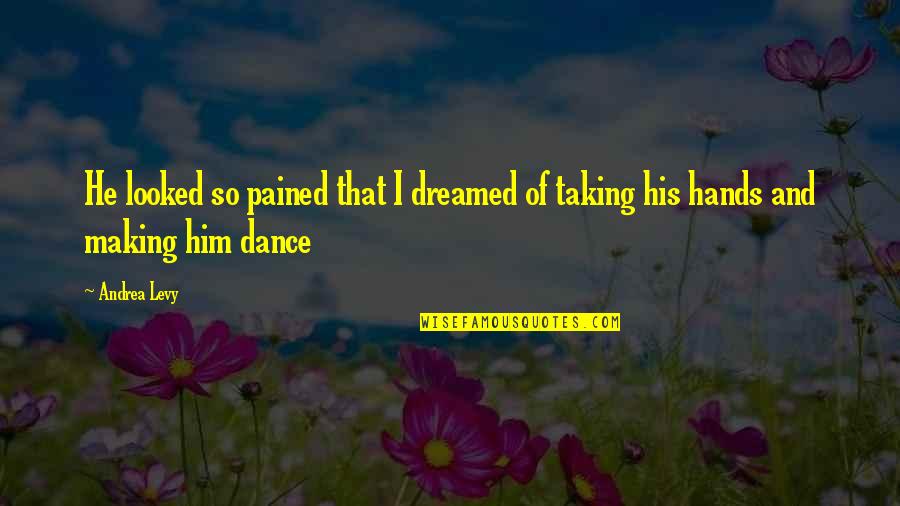 Happy Having You In My Life Quotes By Andrea Levy: He looked so pained that I dreamed of