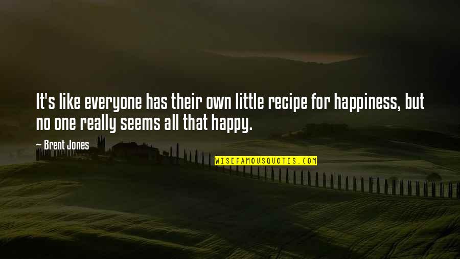 Happy Health Quotes By Brent Jones: It's like everyone has their own little recipe Happy Health Quotes By Brent Jones: It's like everyone has their own little recipe