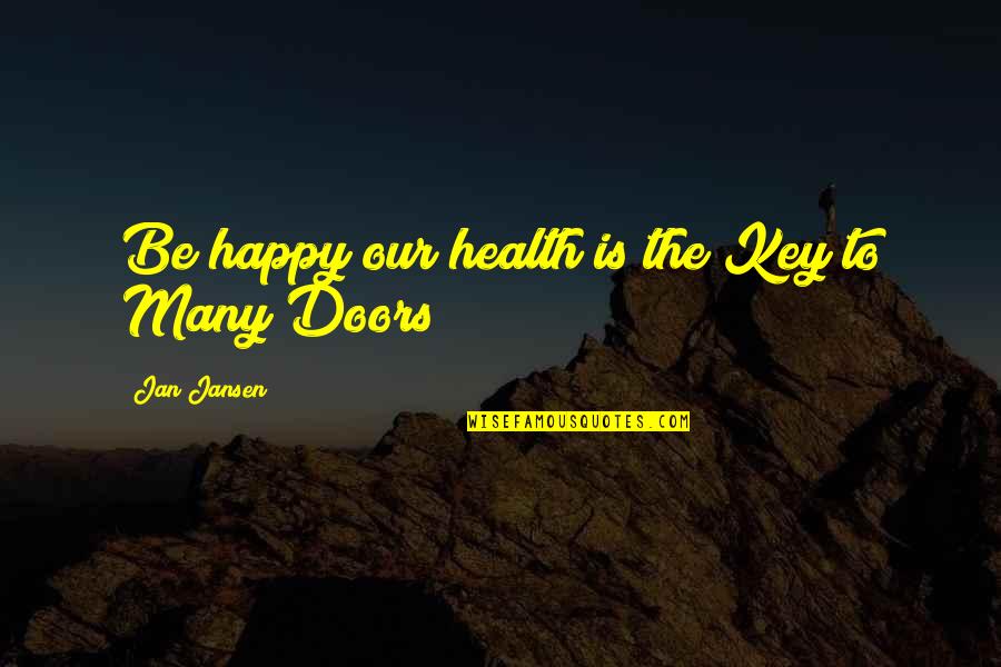 Happy Health Quotes By Jan Jansen: Be happy our health is the Key to Happy Health Quotes By Jan Jansen: Be happy our health is the Key to