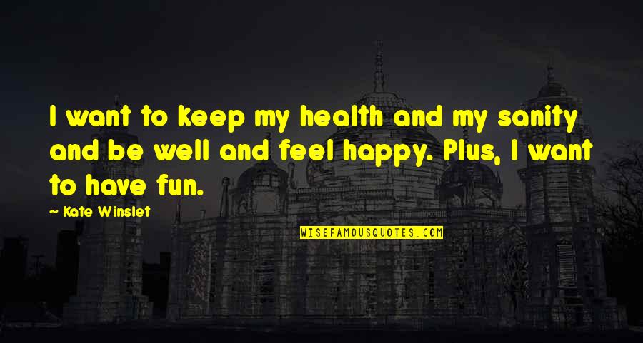Happy Health Quotes By Kate Winslet: I want to keep my health and my Happy Health Quotes By Kate Winslet: I want to keep my health and my