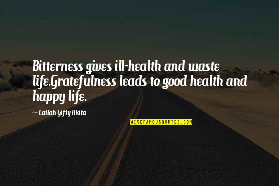 Happy Health Quotes By Lailah Gifty Akita: Bitterness gives ill-health and waste life.Gratefulness leads to Happy Health Quotes By Lailah Gifty Akita: Bitterness gives ill-health and waste life.Gratefulness leads to
