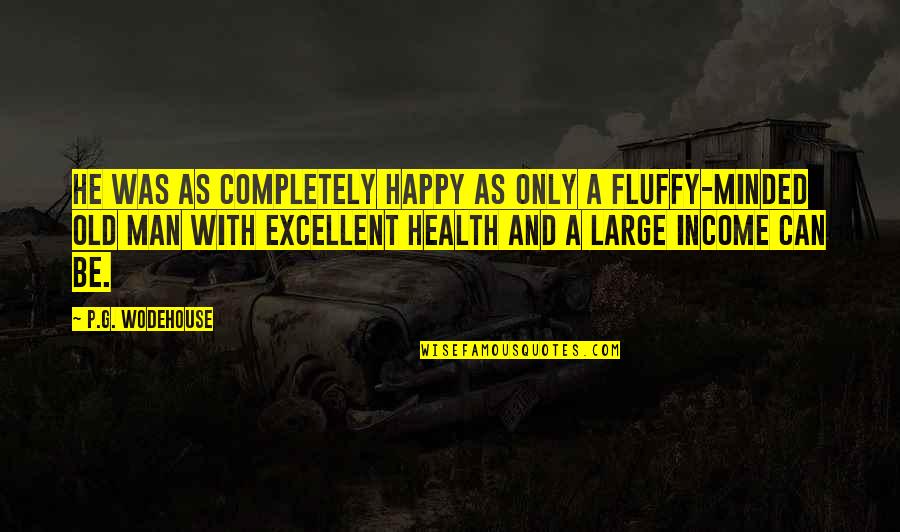 Happy Health Quotes By P.G. Wodehouse: He was as completely happy as only a Happy Health Quotes By P.G. Wodehouse: He was as completely happy as only a