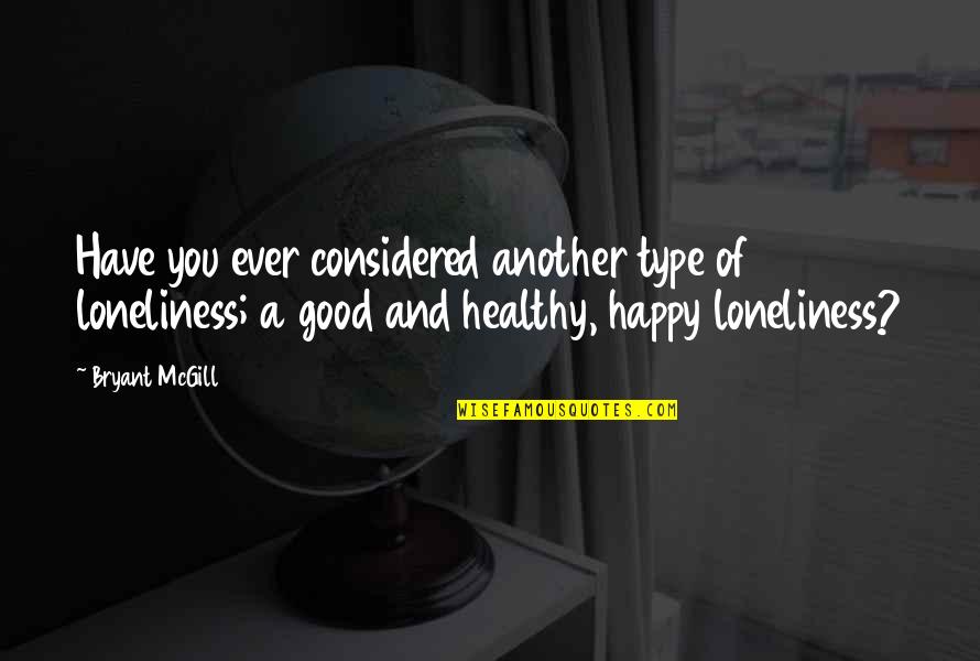 Happy Healthy Quotes By Bryant McGill: Have you ever considered another type of loneliness;