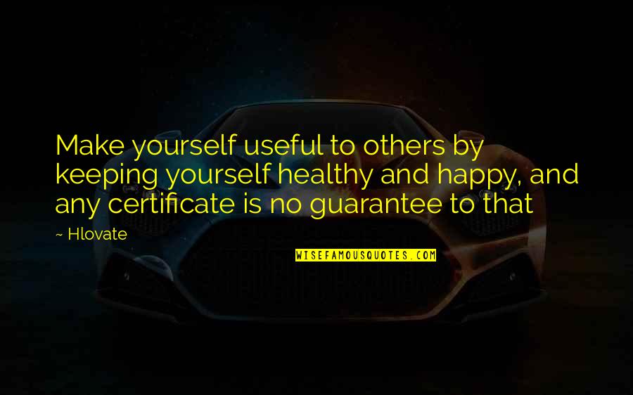 Happy Healthy Quotes By Hlovate: Make yourself useful to others by keeping yourself