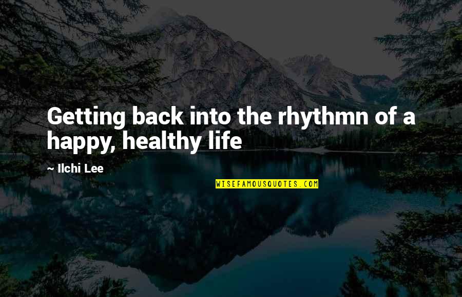 Happy Healthy Quotes By Ilchi Lee: Getting back into the rhythmn of a happy,