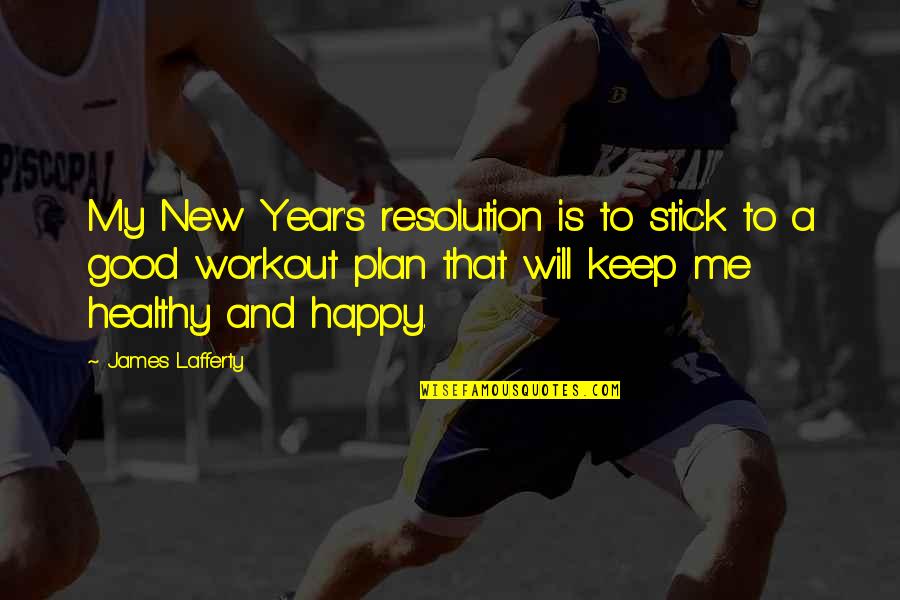 Happy Healthy Quotes By James Lafferty: My New Year's resolution is to stick to