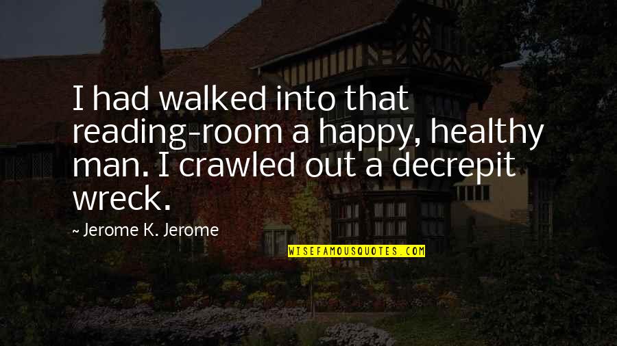 Happy Healthy Quotes By Jerome K. Jerome: I had walked into that reading-room a happy,