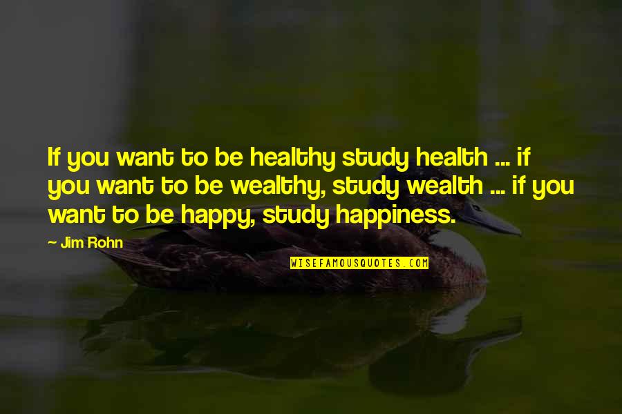 Happy Healthy Quotes By Jim Rohn: If you want to be healthy study health