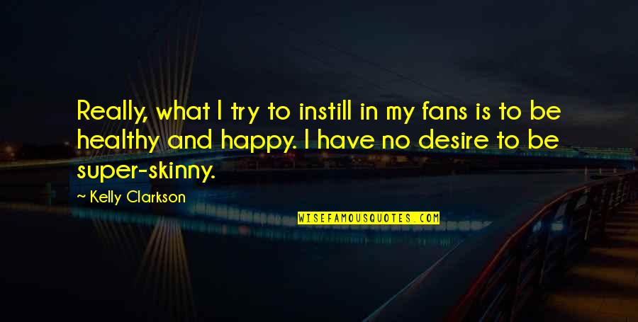 Happy Healthy Quotes By Kelly Clarkson: Really, what I try to instill in my