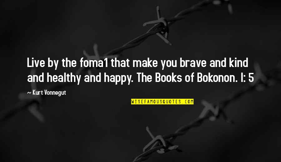 Happy Healthy Quotes By Kurt Vonnegut: Live by the foma1 that make you brave