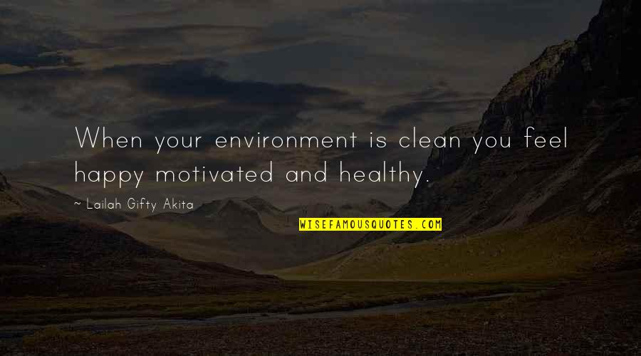 Happy Healthy Quotes By Lailah Gifty Akita: When your environment is clean you feel happy