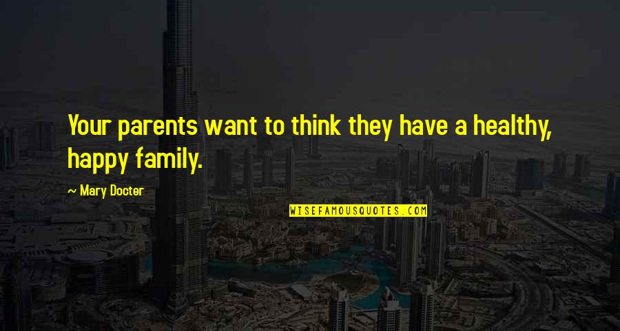 Happy Healthy Quotes By Mary Docter: Your parents want to think they have a