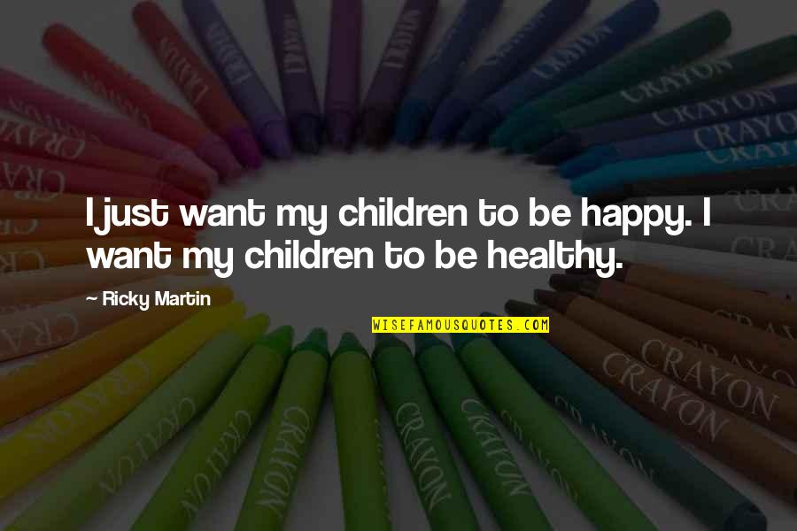 Happy Healthy Quotes By Ricky Martin: I just want my children to be happy.