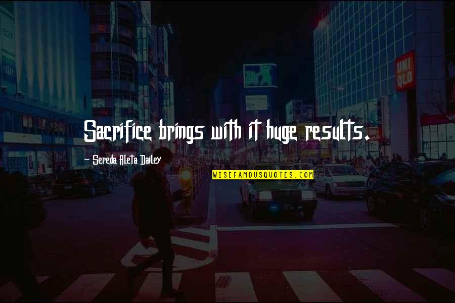 Happy Healthy Quotes By Sereda Aleta Dailey: Sacrifice brings with it huge results.