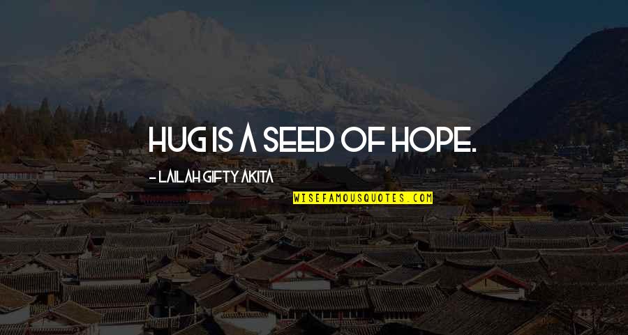 Happy Heart Happy Life Quotes By Lailah Gifty Akita: Hug is a seed of hope. Happy Heart Happy Life Quotes By Lailah Gifty Akita: Hug is a seed of hope.