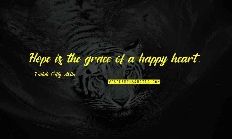Happy Heart Happy Life Quotes By Lailah Gifty Akita: Hope is the grace of a happy heart. Happy Heart Happy Life Quotes By Lailah Gifty Akita: Hope is the grace of a happy heart.