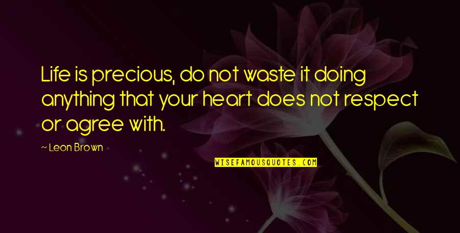 Happy Heart Happy Life Quotes By Leon Brown: Life is precious, do not waste it doing Happy Heart Happy Life Quotes By Leon Brown: Life is precious, do not waste it doing