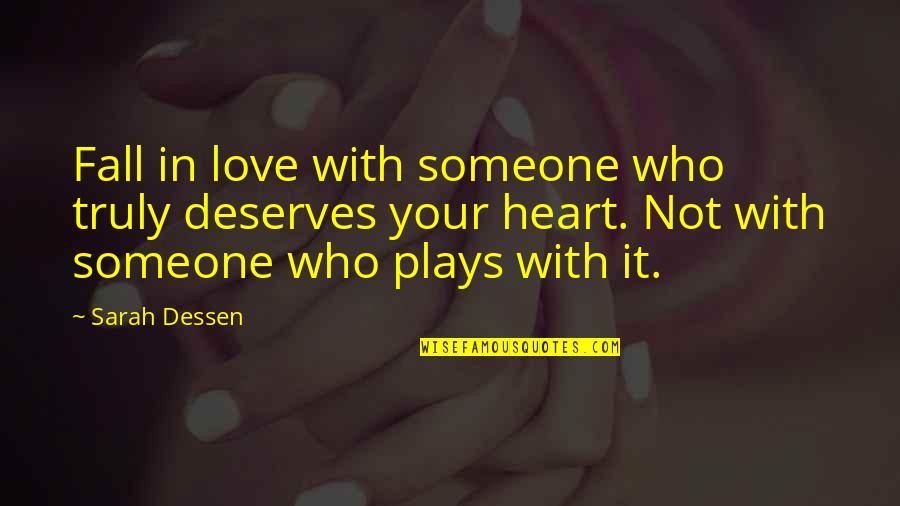 Happy Heart Happy Life Quotes By Sarah Dessen: Fall in love with someone who truly deserves Happy Heart Happy Life Quotes By Sarah Dessen: Fall in love with someone who truly deserves