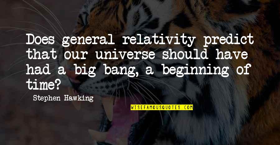 Happy Hogan Quotes By Stephen Hawking: Does general relativity predict that our universe should Happy Hogan Quotes By Stephen Hawking: Does general relativity predict that our universe should