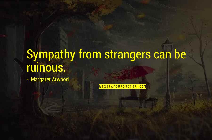 Happy Holiday Images And Quotes By Margaret Atwood: Sympathy from strangers can be ruinous.