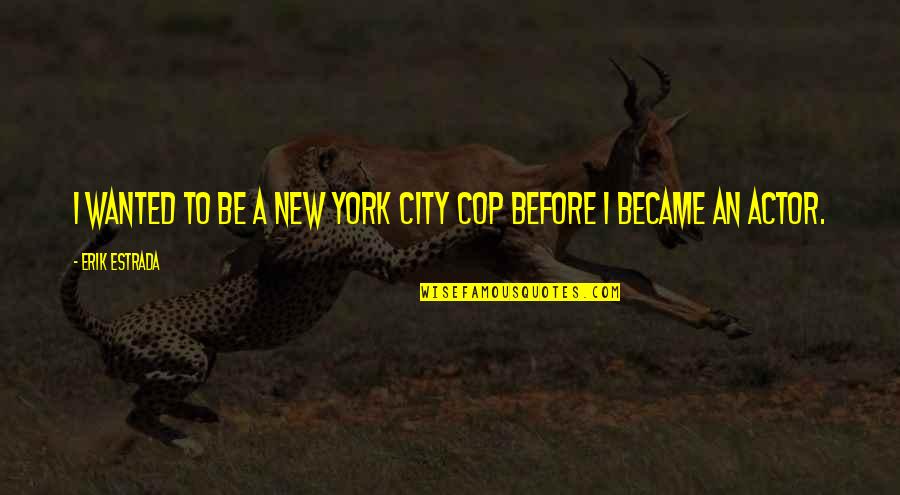 Happy Holidays Greetings Quotes By Erik Estrada: I wanted to be a New York City