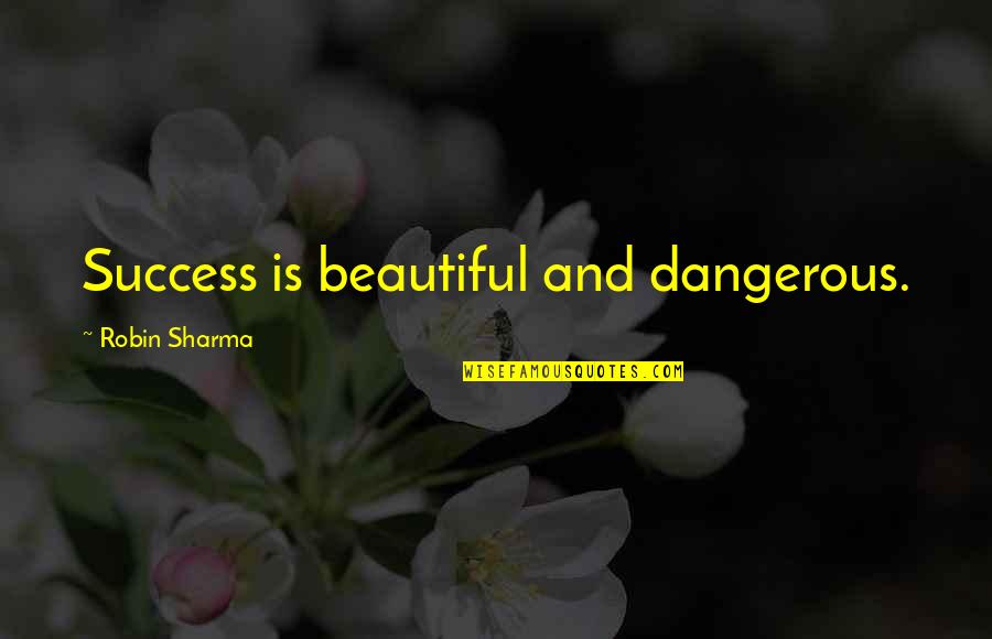 Happy Homemaker Quotes By Robin Sharma: Success is beautiful and dangerous.