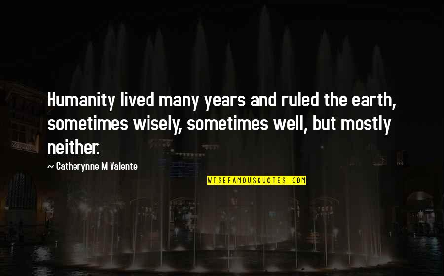 Happy Honeymoon Quotes By Catherynne M Valente: Humanity lived many years and ruled the earth,