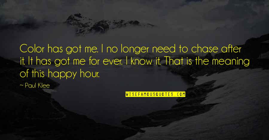 Happy Hour Quotes By Paul Klee: Color has got me. I no longer need Happy Hour Quotes By Paul Klee: Color has got me. I no longer need