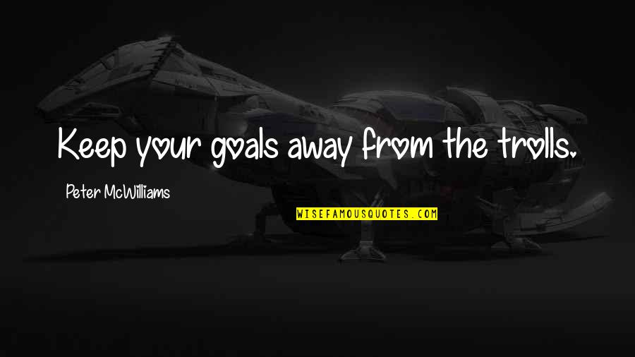 Happy Hour With Friends Quotes By Peter McWilliams: Keep your goals away from the trolls. Happy Hour With Friends Quotes By Peter McWilliams: Keep your goals away from the trolls.