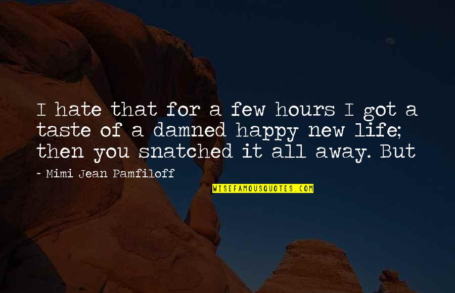 Happy Hours Quotes By Mimi Jean Pamfiloff: I hate that for a few hours I