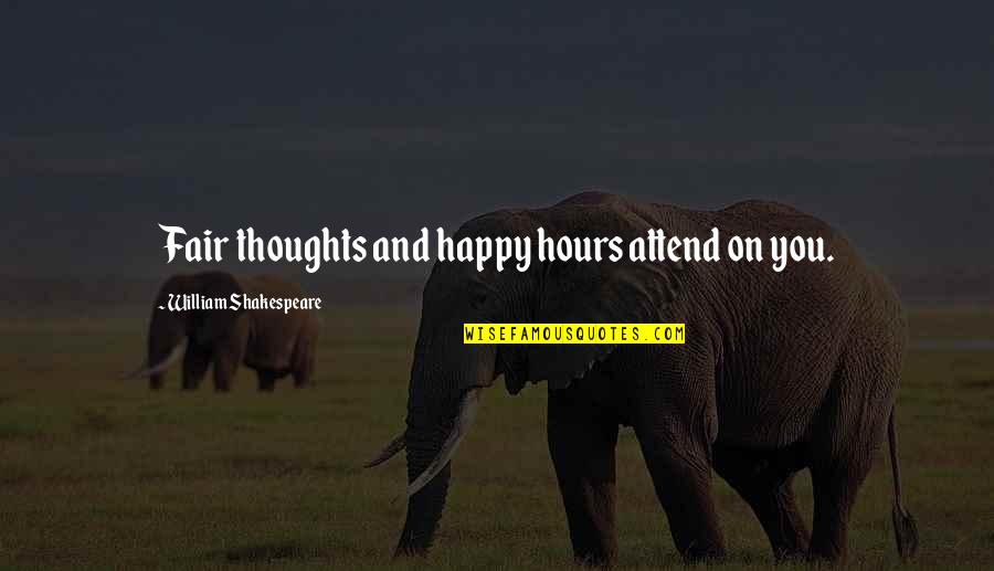 Happy Hours Quotes By William Shakespeare: Fair thoughts and happy hours attend on you.