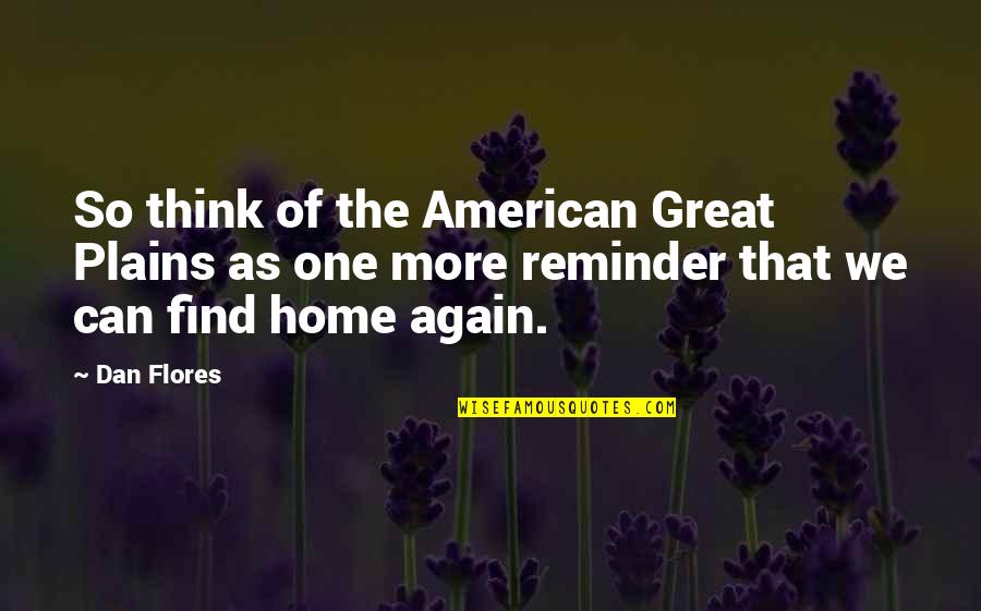 Happy Housewarming Quotes By Dan Flores: So think of the American Great Plains as