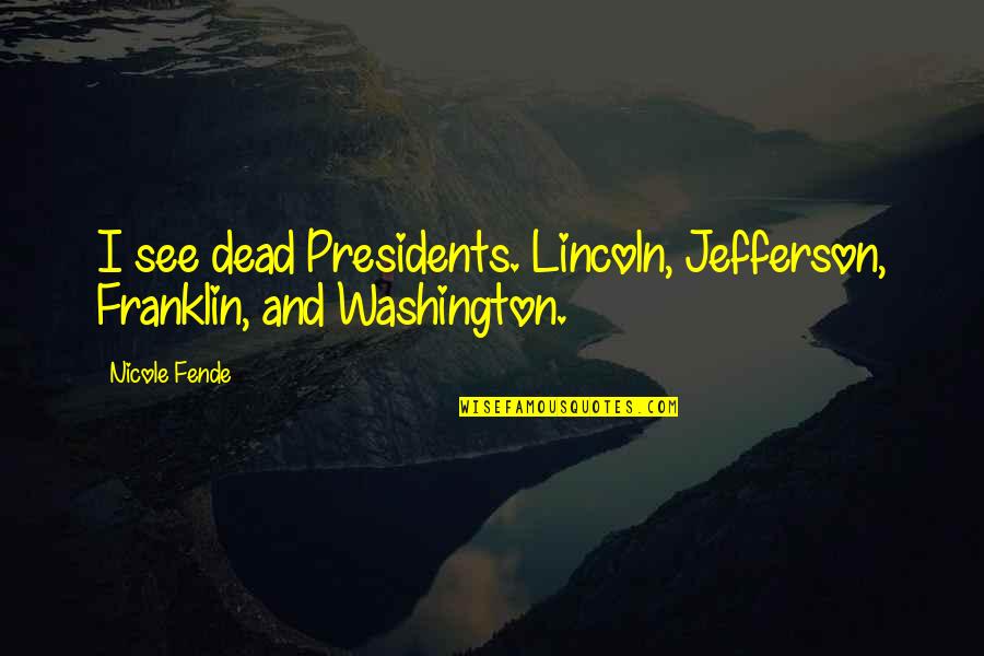 Happy Housewarming Quotes By Nicole Fende: I see dead Presidents. Lincoln, Jefferson, Franklin, and
