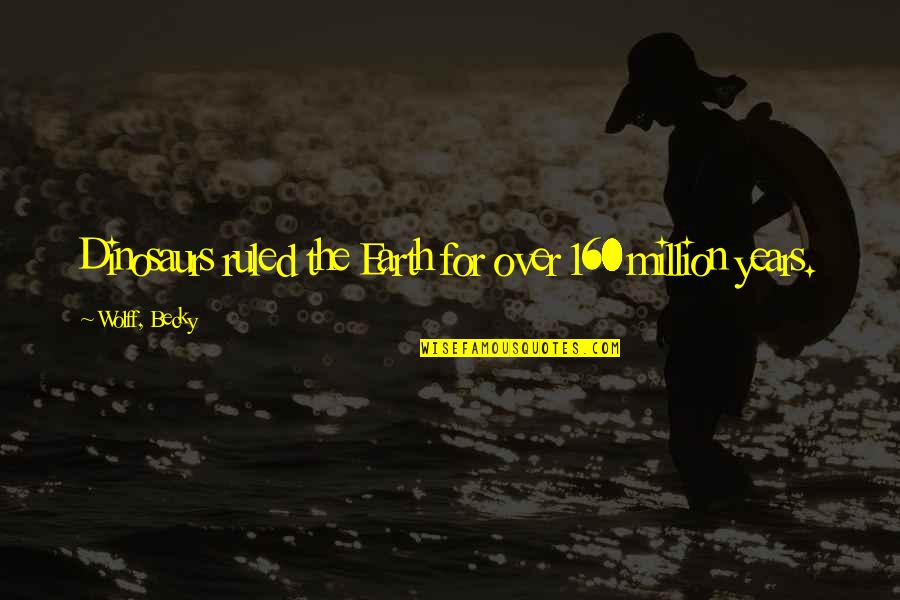 Happy Human Resource Quotes By Wolff, Becky: Dinosaurs ruled the Earth for over 160 million Happy Human Resource Quotes By Wolff, Becky: Dinosaurs ruled the Earth for over 160 million