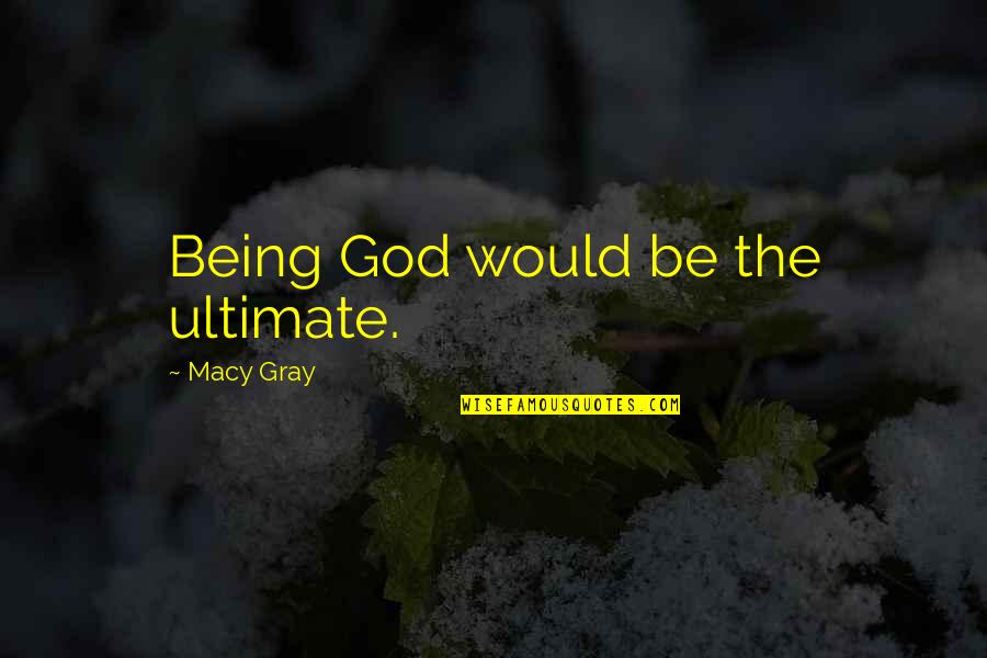 Happy Hump Quotes By Macy Gray: Being God would be the ultimate. Happy Hump Quotes By Macy Gray: Being God would be the ultimate.