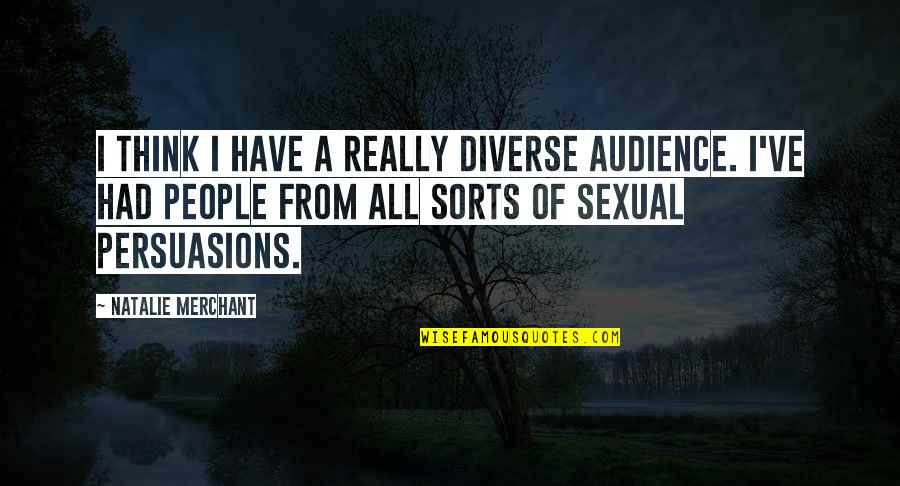 Happy Hump Quotes By Natalie Merchant: I think I have a really diverse audience. Happy Hump Quotes By Natalie Merchant: I think I have a really diverse audience.