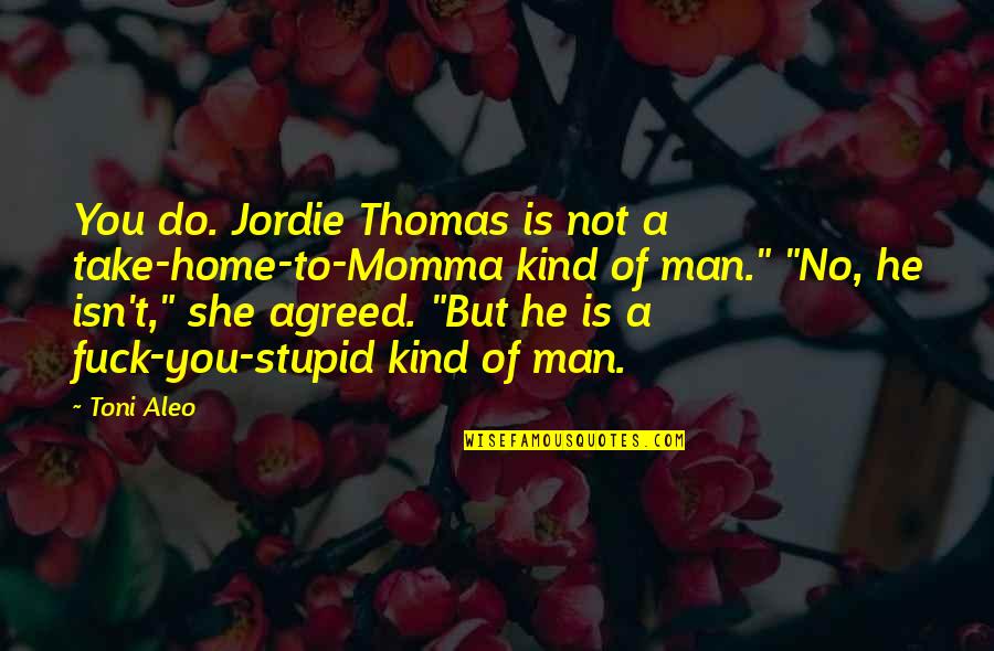Happy Hump Quotes By Toni Aleo: You do. Jordie Thomas is not a take-home-to-Momma Happy Hump Quotes By Toni Aleo: You do. Jordie Thomas is not a take-home-to-Momma