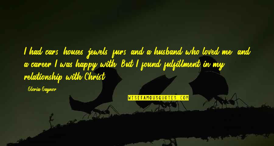 Happy Husband Happy Quotes By Gloria Gaynor: I had cars, houses, jewels, furs, and a