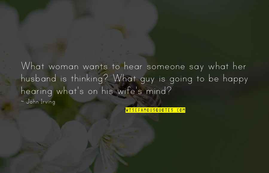 Happy Husband Happy Quotes By John Irving: What woman wants to hear someone say what