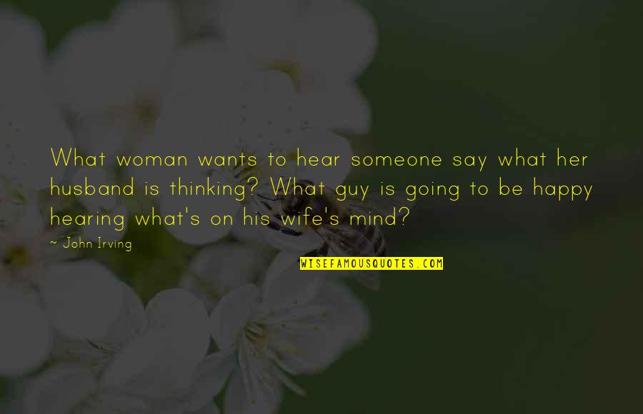 Happy Husband Quotes By John Irving: What woman wants to hear someone say what
