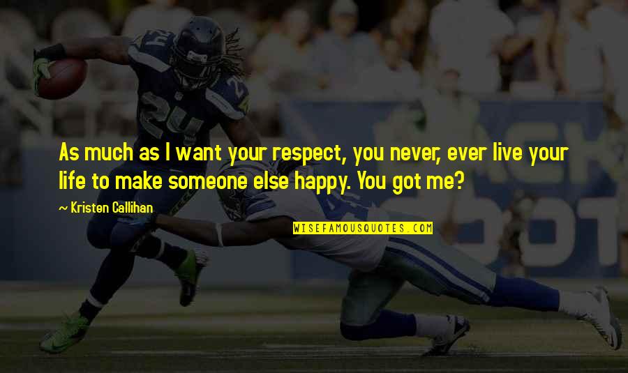 Happy I Got You Quotes By Kristen Callihan: As much as I want your respect, you