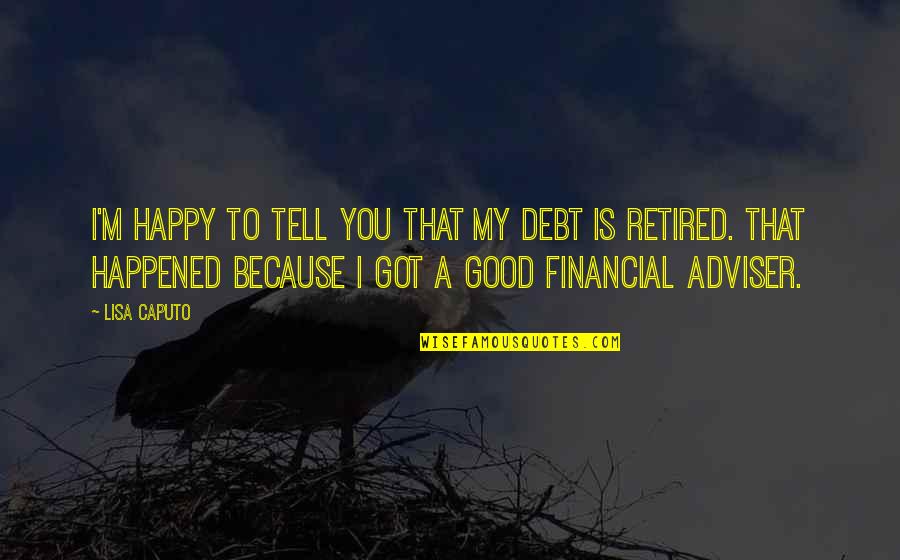 Happy I Got You Quotes By Lisa Caputo: I'm happy to tell you that my debt