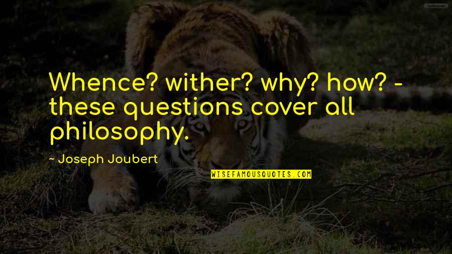 Happy I Saw You Quotes By Joseph Joubert: Whence? wither? why? how? - these questions cover