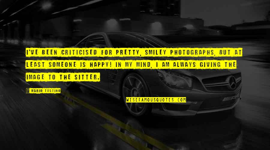 Happy Image Quotes By Mario Testino: I've been criticised for pretty, smiley photographs, but