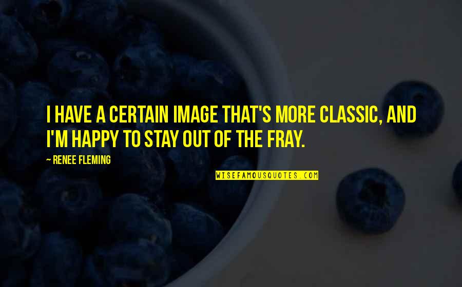 Happy Image Quotes By Renee Fleming: I have a certain image that's more classic,