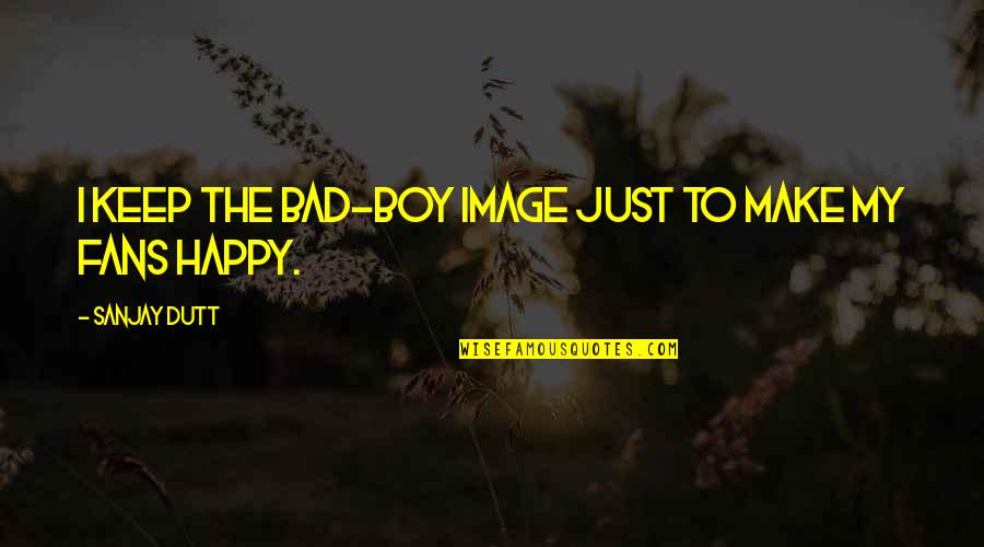 Happy Image Quotes By Sanjay Dutt: I keep the bad-boy image just to make