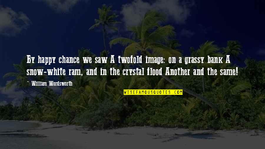 Happy Image Quotes By William Wordsworth: By happy chance we saw A twofold image: