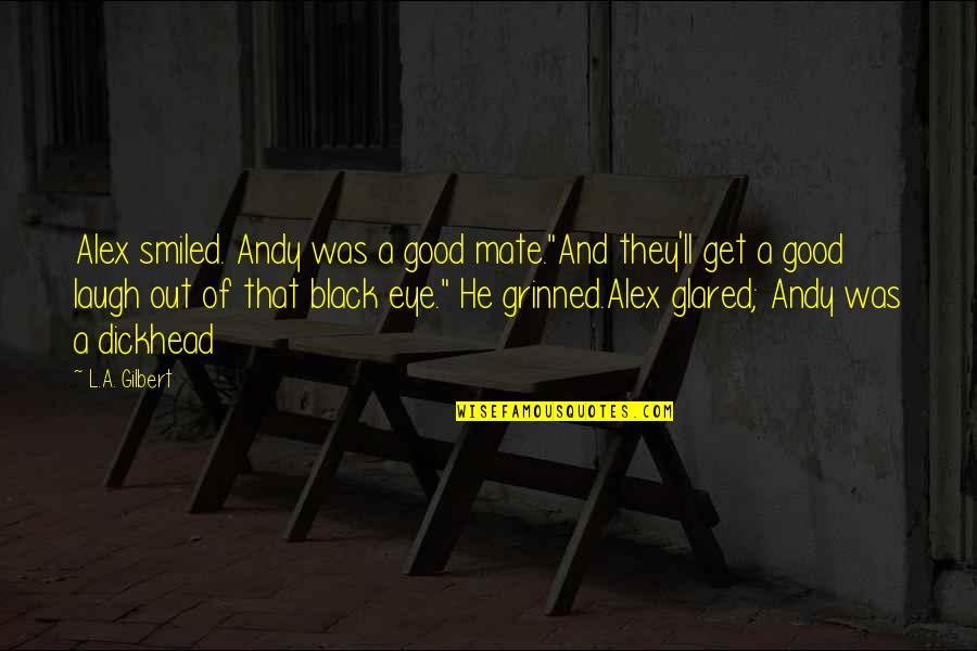 Happy Images And Quotes By L.A. Gilbert: Alex smiled. Andy was a good mate."And they'll